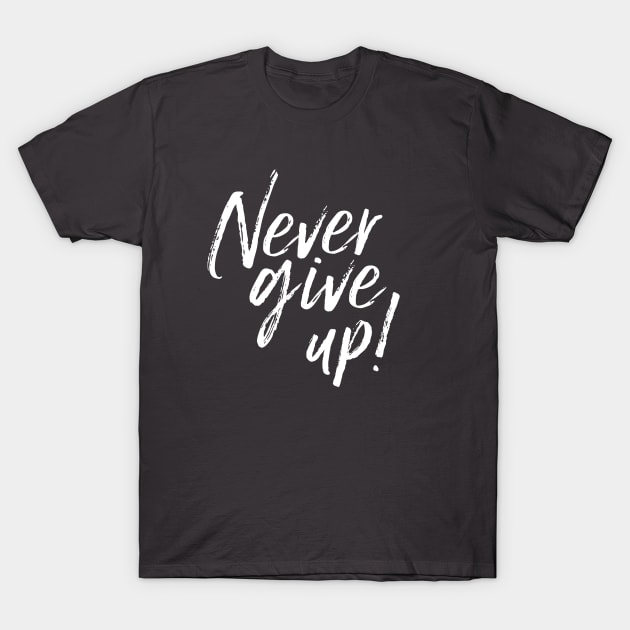 Never Give Up! Inspirational saying T-Shirt by KazSells